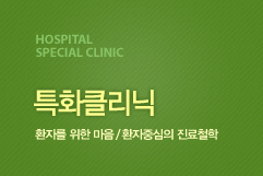 HOSPITAL special clinic 특화클리닉 환자를 위한 마음 / 환자중심의 진료철학