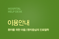 HOSPITAL help desk 이용안내 환자를 위한 마음 / 환자중심의 진료철학